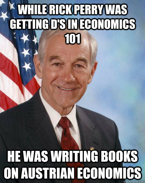 while rick perry was getting d's in economics 101 he was writing books on Austrian economics  Ron Paul