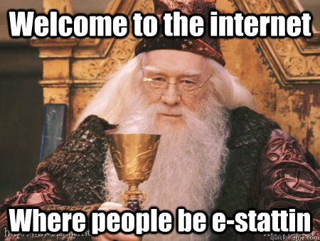 Welcome to the internet Where people be e-stattin  Drew Dumbledore