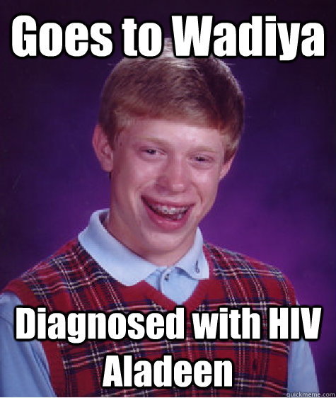 Goes to Wadiya Diagnosed with HIV Aladeen  Bad Luck Brian