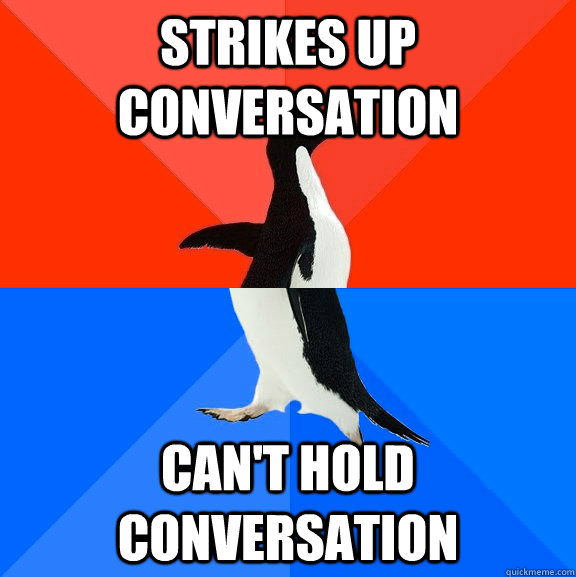 Strikes up Conversation Can't hold conversation - Strikes up Conversation Can't hold conversation  Socially Awesome Awkward Penguin