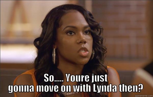 yo momma -  SO..... YOURE JUST GONNA MOVE ON WITH LYNDA THEN? Misc