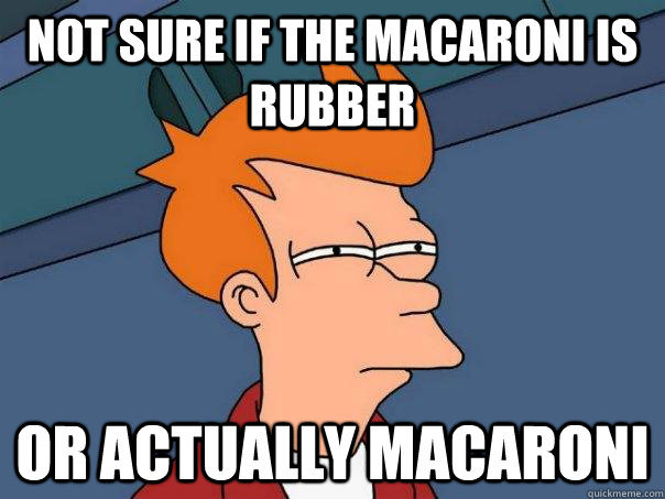 not sure if the macaroni is rubber or actually macaroni  Futurama Fry