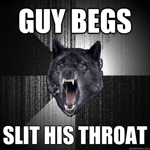 GUY BEGS SLIT HIS THROAT  Insanity Wolf