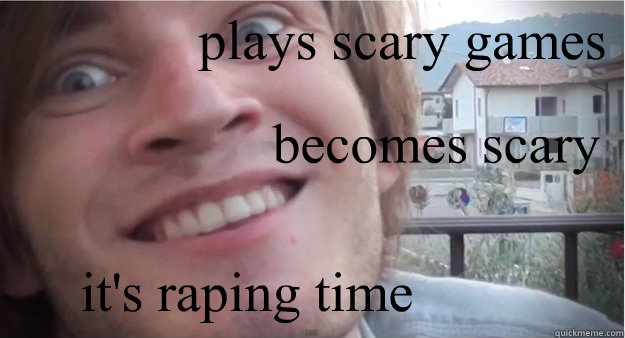 plays scary games becomes scary it's raping time  