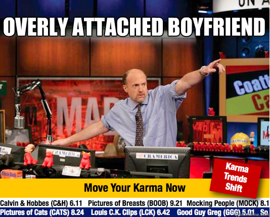 overly attached boyfriend
   Mad Karma with Jim Cramer