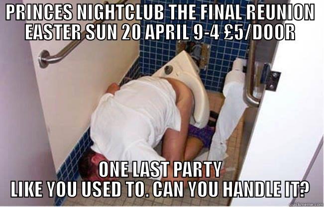 TOILET BREAK - PRINCES NIGHTCLUB THE FINAL REUNION EASTER SUN 20 APRIL 9-4 £5/DOOR ONE LAST PARTY LIKE YOU USED TO. CAN YOU HANDLE IT? Misc