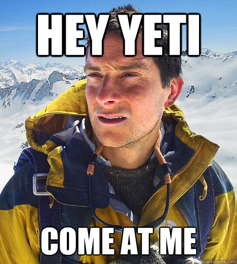 Hey Yeti Come at me  Bear Grylls