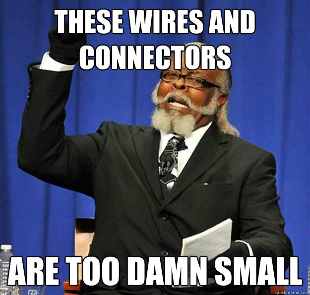 These wires and connectors are too damn small  Jimmy McMillan