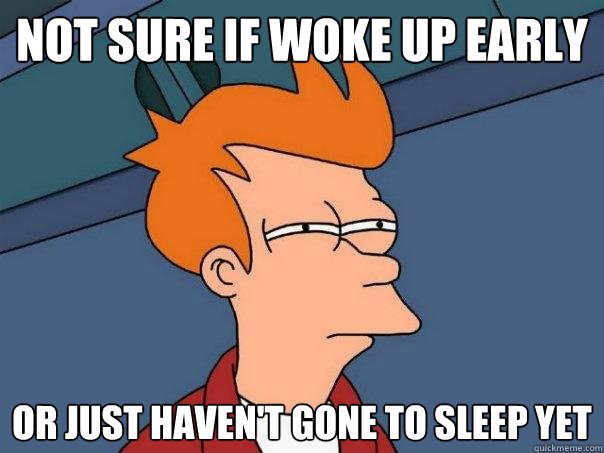 Not sure if woke up early or just haven't gone to sleep yet  Futurama Fry