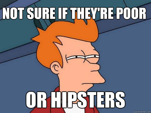 Not sure if they're poor or hipsters  Futurama Fry