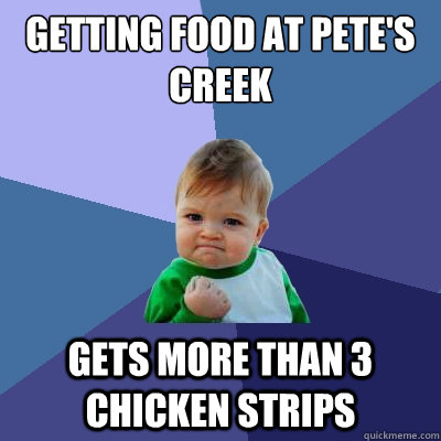 Getting Food at Pete's Creek Gets More Than 3 Chicken Strips  Success Kid