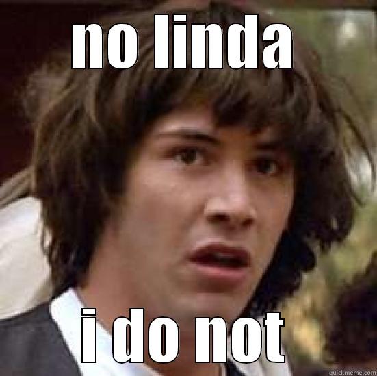 NO LINDA I DO NOT conspiracy keanu