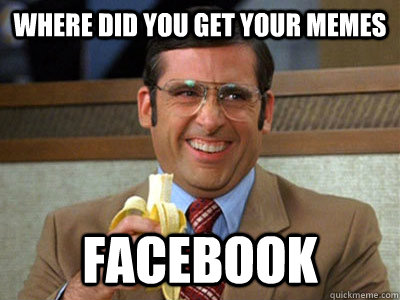 Where did you get your memes  Facebook - Where did you get your memes  Facebook  Brick Tamland