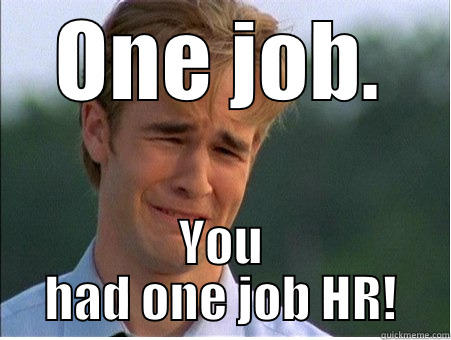 ONE JOB. YOU HAD ONE JOB HR! 1990s Problems