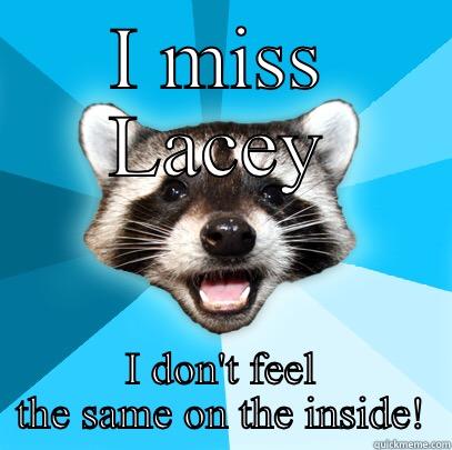 I MISS LACEY I DON'T FEEL THE SAME ON THE INSIDE! Lame Pun Coon