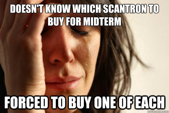 Doesn't know which scantron to buy for midterm Forced to buy one of each - Doesn't know which scantron to buy for midterm Forced to buy one of each  First World Problems