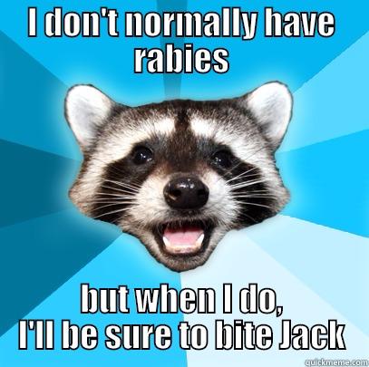 I DON'T NORMALLY HAVE RABIES BUT WHEN I DO, I'LL BE SURE TO BITE JACK Lame Pun Coon