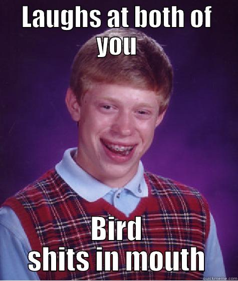 Bird Brain - LAUGHS AT BOTH OF YOU BIRD SHITS IN MOUTH Bad Luck Brian
