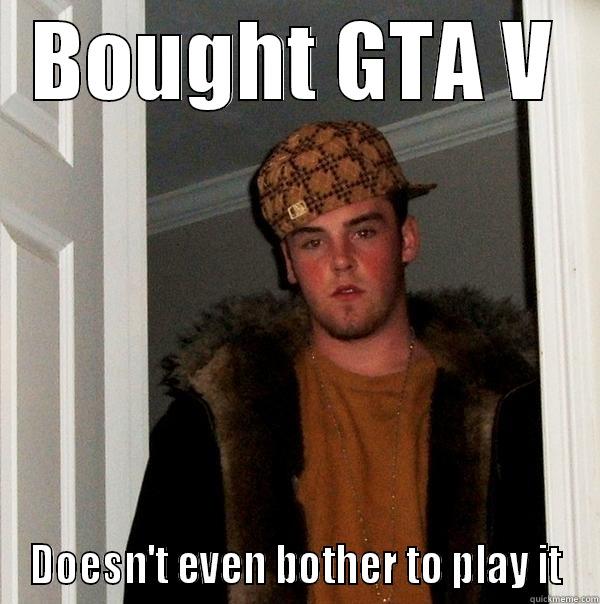 GTA V - BOUGHT GTA V DOESN'T EVEN BOTHER TO PLAY IT Scumbag Steve