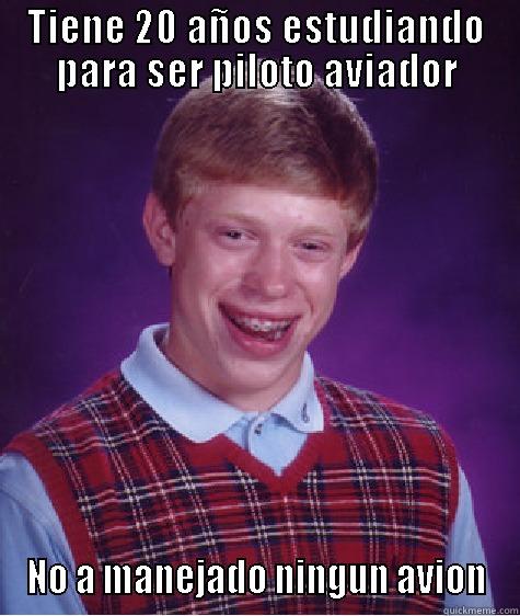 TIENE 20 AÑOS ESTUDIANDO PARA SER PILOTO AVIADOR NO A MANEJADO NINGUN AVION Bad Luck Brian