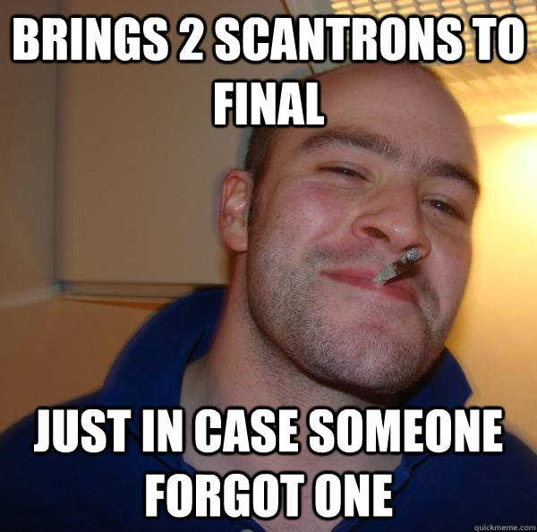 brings 2 scantrons to final just in case someone forgot one - brings 2 scantrons to final just in case someone forgot one  Misc