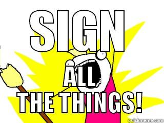 SIGN ALL THE THINGS! All The Things