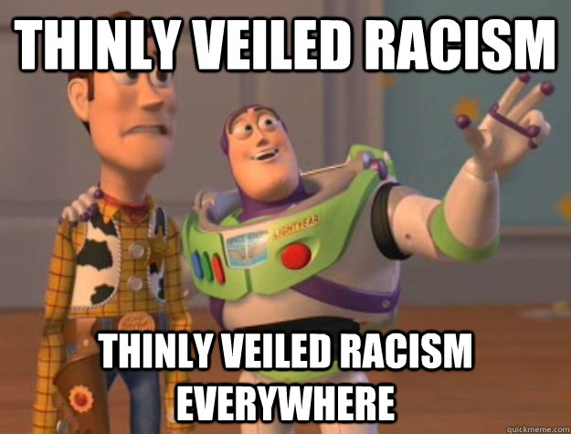 thinly veiled racism thinly veiled racism everywhere  Buzz Lightyear