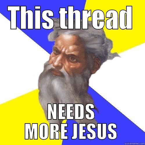 Needs More Jesus - THIS THREAD NEEDS MORE JESUS Advice God