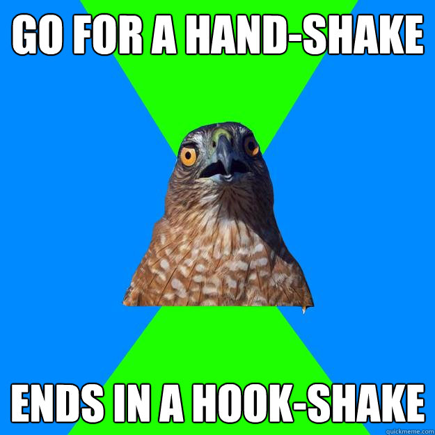 Go for a hand-shake ends in a hook-shake  Hawkward