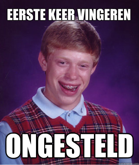 Eerste keer vingeren Ongesteld  Bad Luck Brian