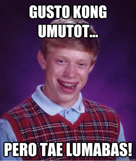 Gusto kong umutot... Pero Tae Lumabas! - Gusto kong umutot... Pero Tae Lumabas!  Bad Luck Brian