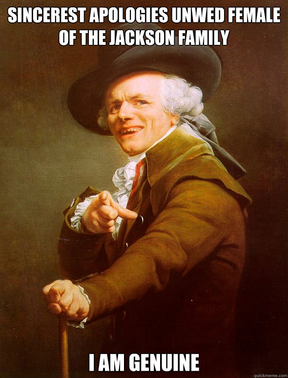 Sincerest apologies unwed female of the jackson family I am genuine  Joseph Ducreux