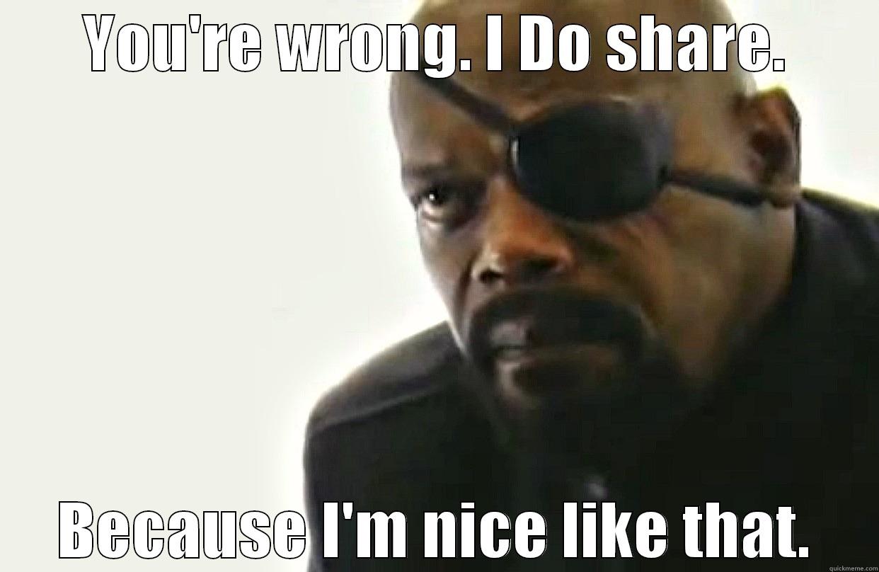 Fury's nice - YOU'RE WRONG. I DO SHARE. BECAUSE I'M NICE LIKE THAT. Misc