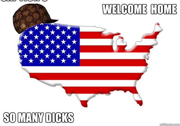 welcome  home so many dicks Caption 3 goes here  Scumbag america