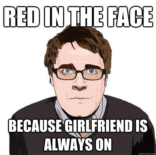 red in the face because girlfriend is always on  Always Online Adam Orth