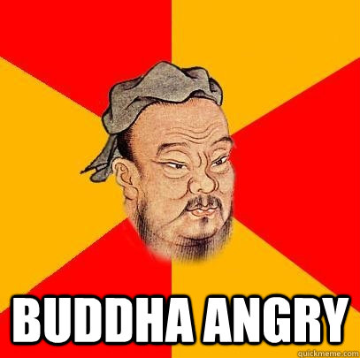  Buddha Angry  Confucius says