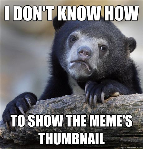 I don't know how to show the meme's thumbnail  Confession Bear