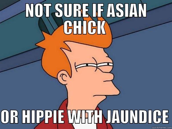  NOT SURE IF ASIAN CHICK  OR HIPPIE WITH JAUNDICE Futurama Fry