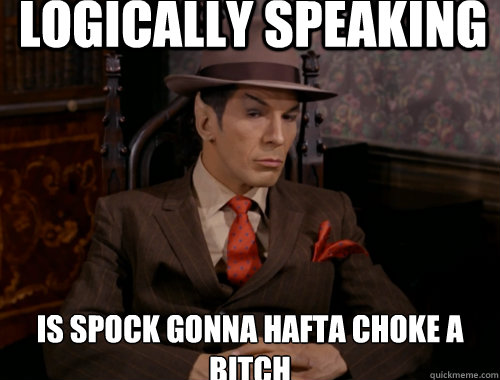 logically speaking is spock gonna hafta choke a bitch - logically speaking is spock gonna hafta choke a bitch  Pimp Spock