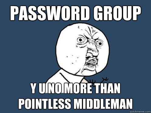 PASSWORD GROUP Y U NO MORE THAN POINTLESS MIDDLEMAN  Y U No