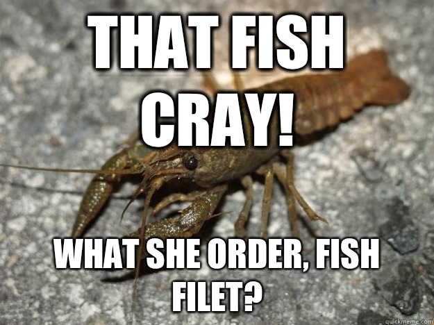 That fish cray! What she order, fish filet?  that fish cray