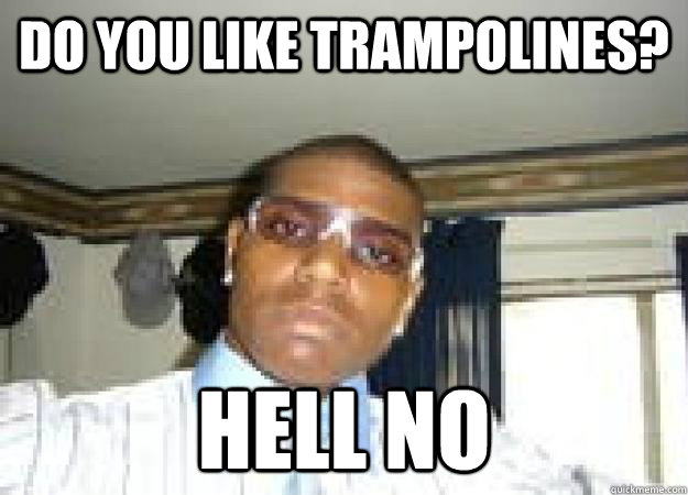 Do you like trampolines? HELL NO  Andrew Bynum