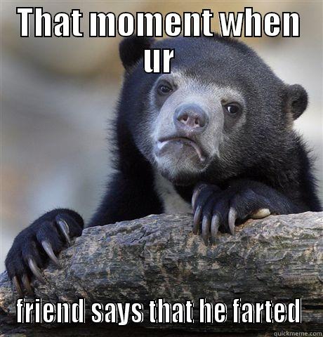 THAT MOMENT WHEN UR FRIEND SAYS THAT HE FARTED Confession Bear