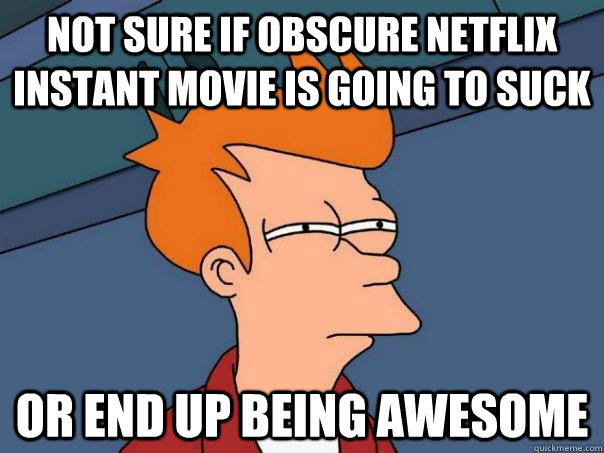 Not sure if obscure Netflix Instant movie is going to suck or end up being awesome  Futurama Fry