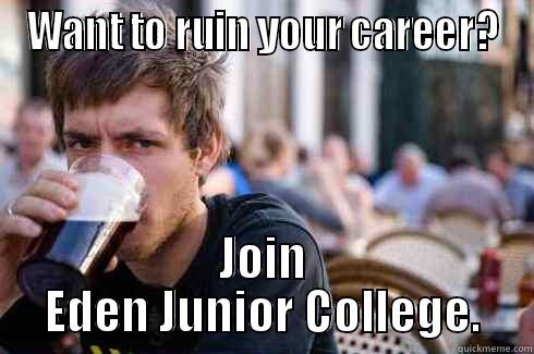 Oye sun! Gu khale hazaar kilo! - WANT TO RUIN YOUR CAREER? JOIN EDEN JUNIOR COLLEGE. Lazy College Senior