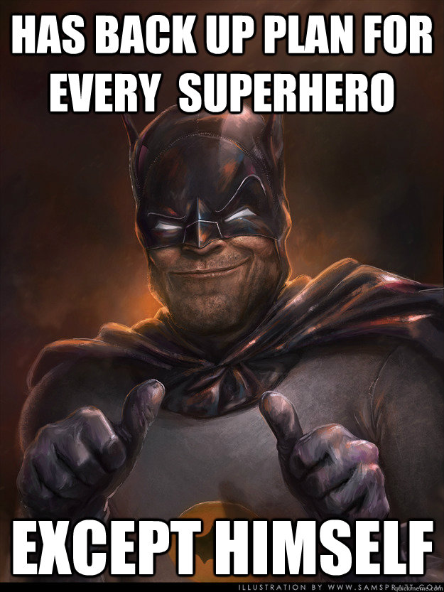 has back up plan for every  superhero except himself  Scumbag Batman