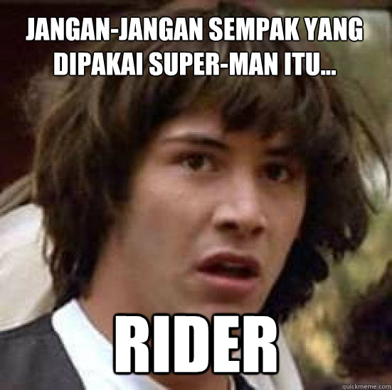 jangan-jangan sempak yang dipakai super-man itu... RIDER  conspiracy keanu