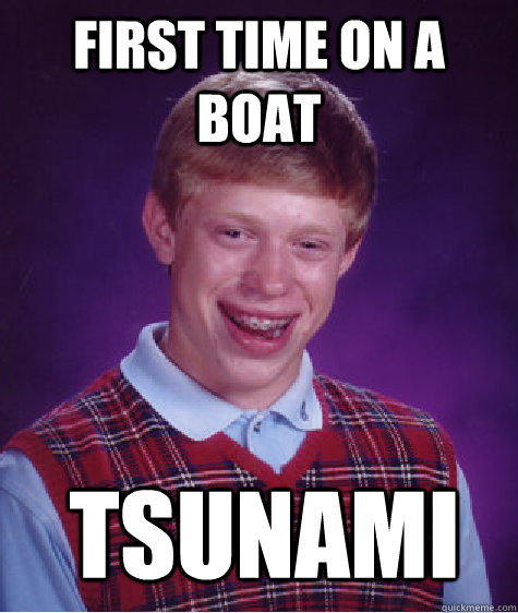 First time on a boat Tsunami   Bad Luck Brian