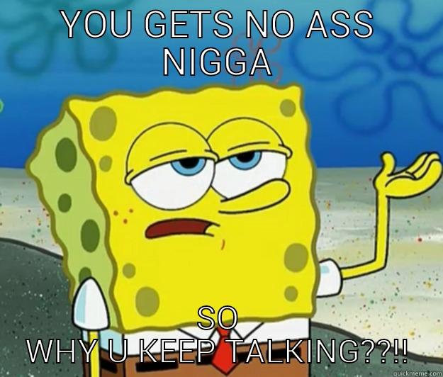 YOU GETS NO ASS NIGGA SO WHY U KEEP TALKING??!! Tough Spongebob