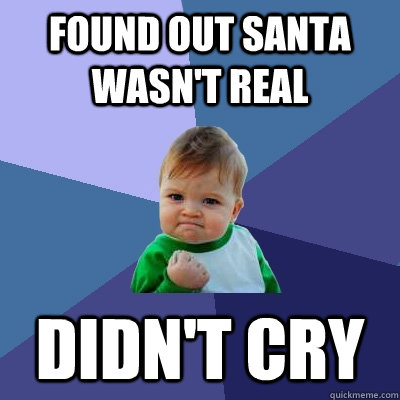 found out Santa wasn't real didn't cry  Success Kid